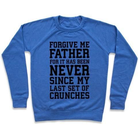 FORGIVE ME FATHER, FOR IT HAS BEEN NEVER SINCE MY LAST SET OF CRUNCHES CREWNECK SWEATSHIRT