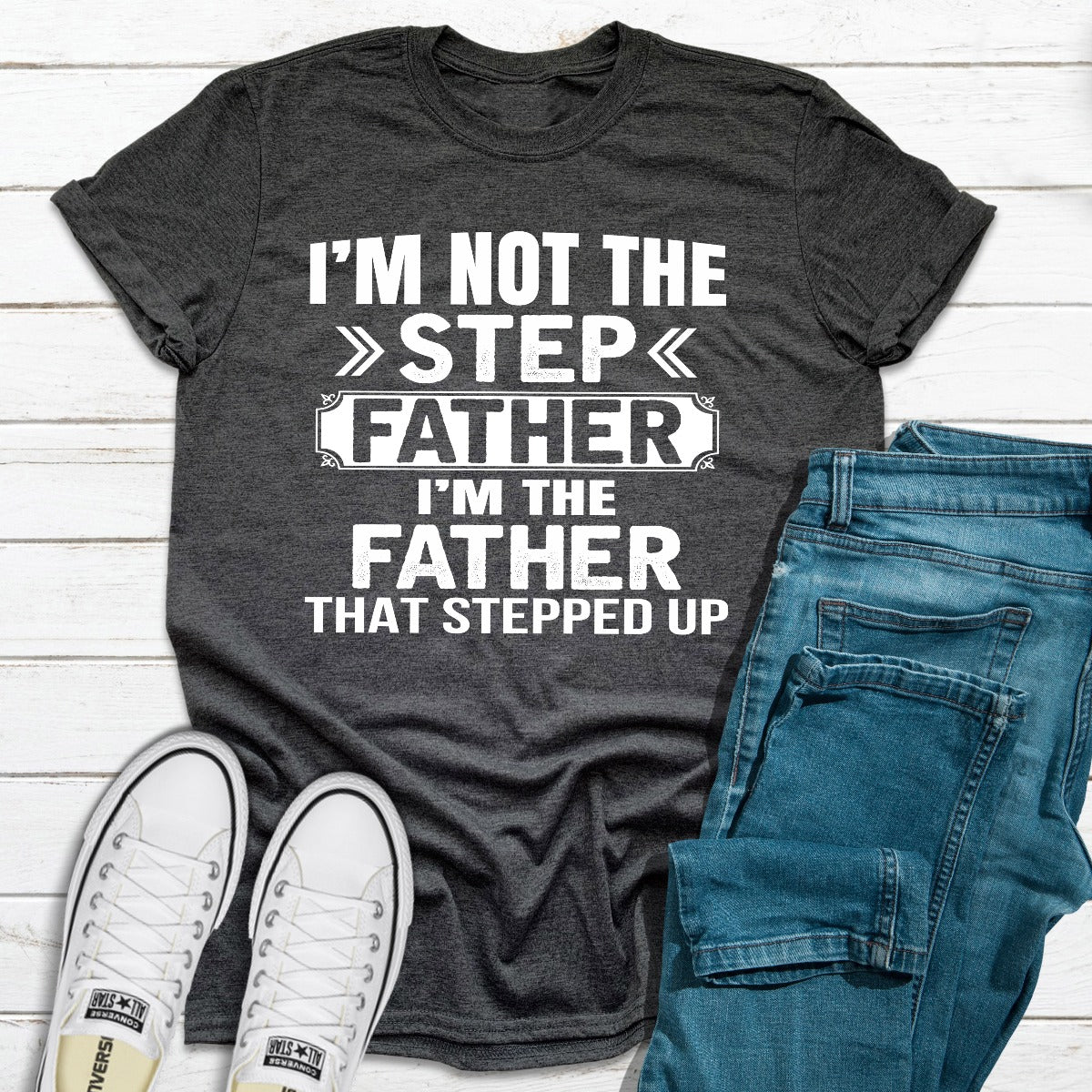 I'm Not The Step Father I'm The Father That Stepped Up T-Shirt