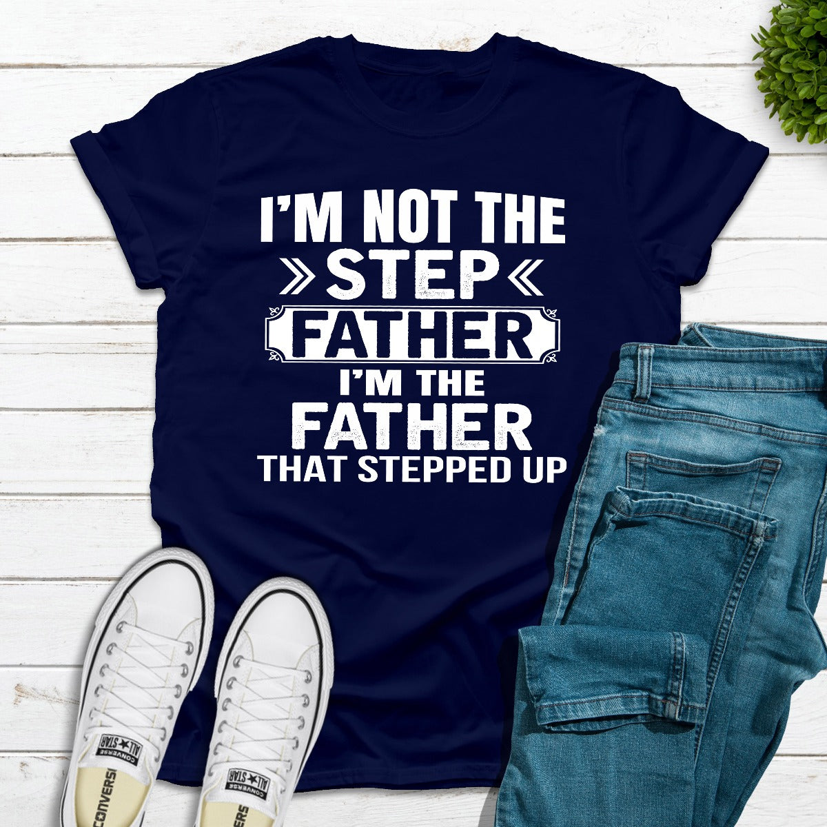 I'm Not The Step Father I'm The Father That Stepped Up T-Shirt