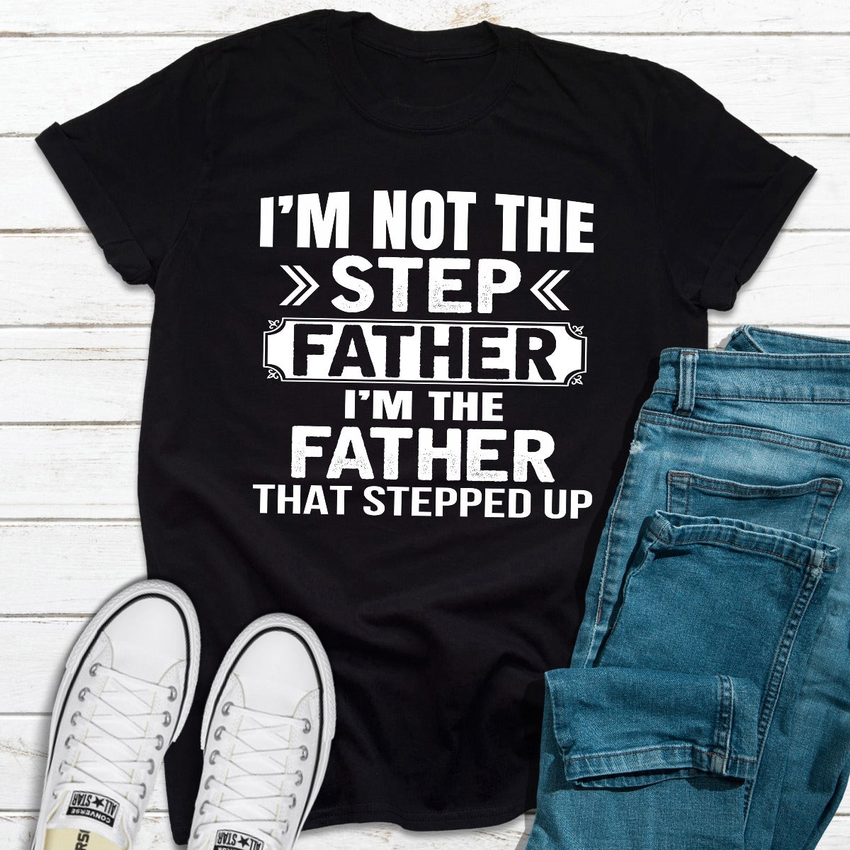 I'm Not The Step Father I'm The Father That Stepped Up T-Shirt