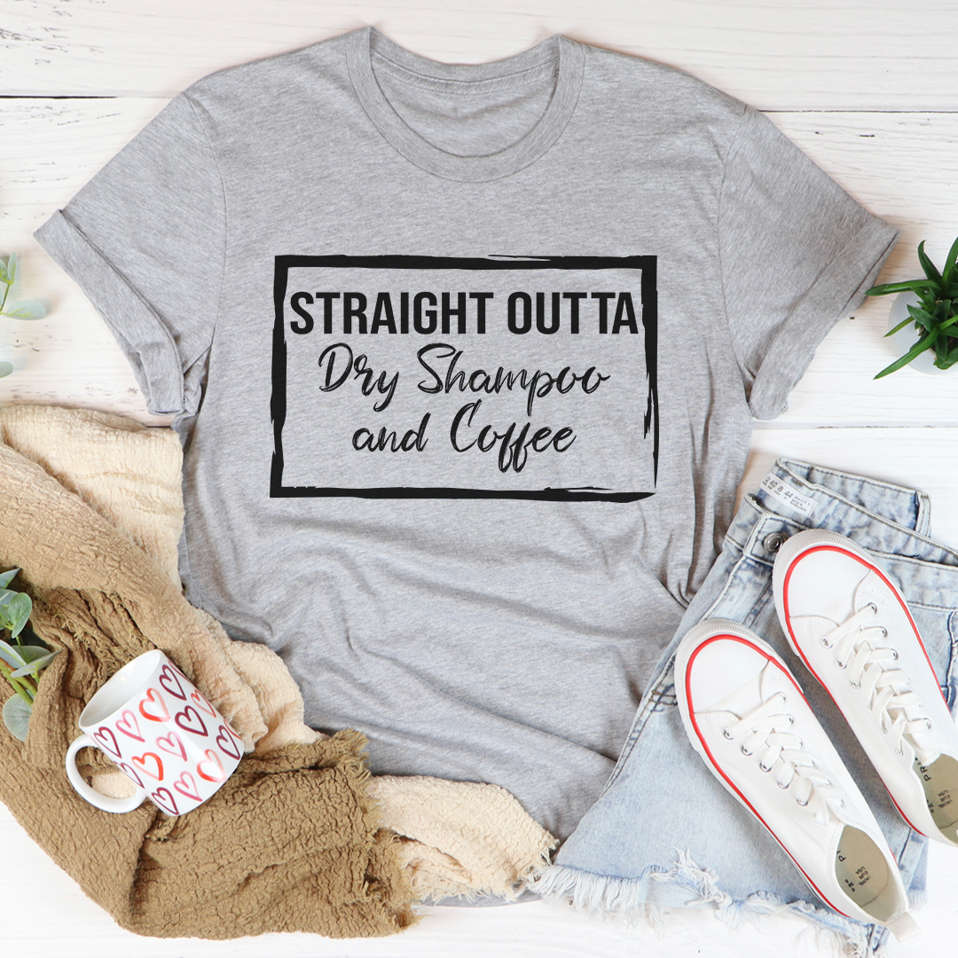 Straight Outta Dry Shampoo & Coffee Tee